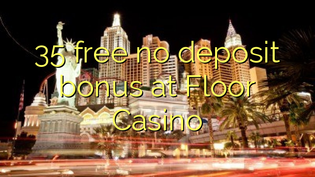35 gratis bonus zonder storting bij Floor Casino