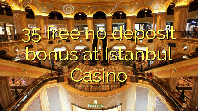 35 free no deposit bonus at Istanbul Casino