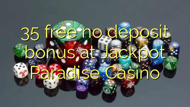 35 free no deposit bonus at Jackpot Paradise Casino