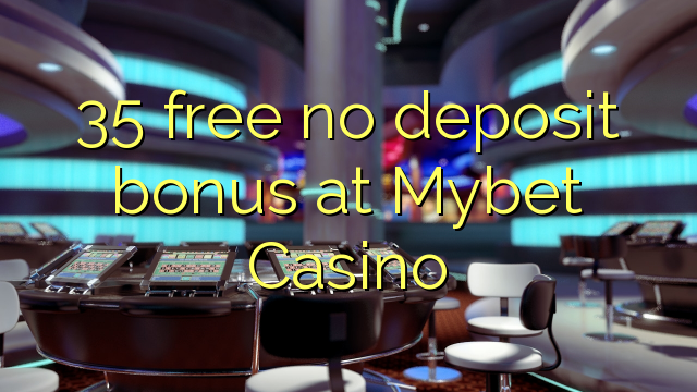 35 უფასო არ დეპოზიტის ბონუსის at Mybet Casino