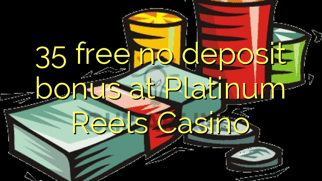 35 free no deposit bonus at Platinum Reels Casino