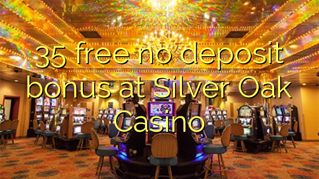 35 free no deposit bonus at Silver Oak Casino