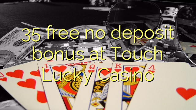 35 free no deposit bonus at Touch Lucky Casino