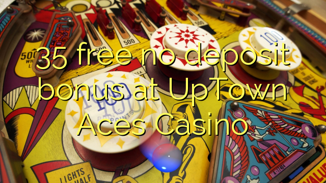 35 free no deposit bonus at UpTown Aces Casino