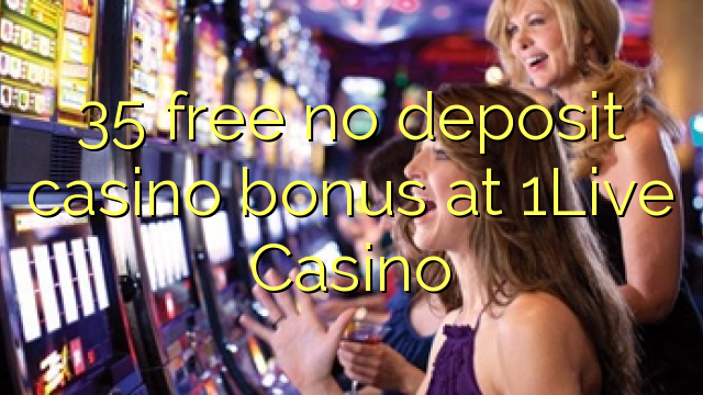 35 free no deposit casino bonus at 1Live Casino