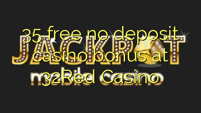 35 free no deposit casino bonus at 32Red Casino