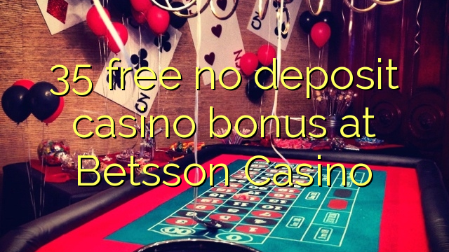 35 free no deposit casino bonus at Betsson Casino