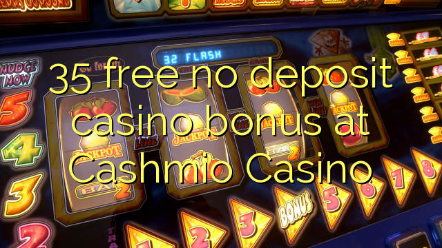 35 free no deposit casino bonus at Cashmio Casino
