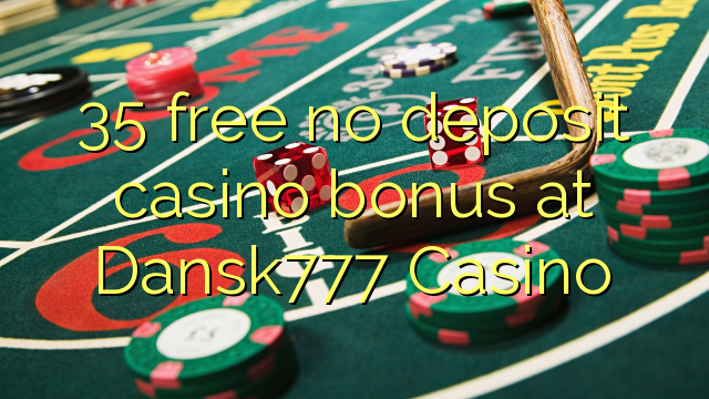 35 free no deposit casino bonus at Dansk777 Casino