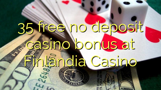 35 free no deposit casino bonus at Finlandia Casino