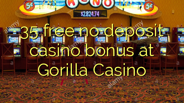 35 free no deposit casino bonus at Gorilla Casino