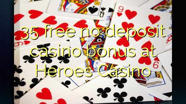 35 free no deposit casino bonus at Heroes Casino