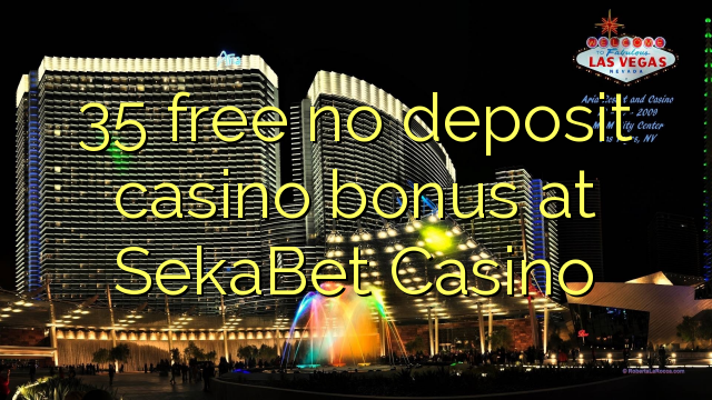 35 free no deposit casino bonus at SekaBet Casino