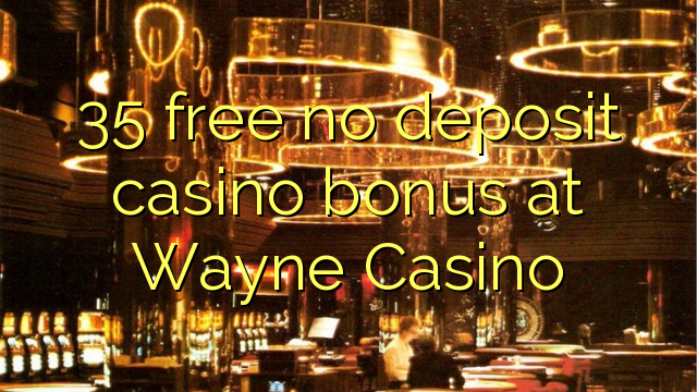 35 membebaskan tiada bonus kasino deposit di Wayne Casino