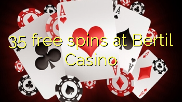 35 bezmaksas spins Bertil Casino