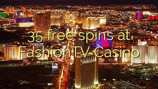35 berputar bebas di FashionTV Casino