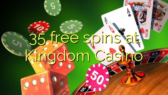 35 bezmaksas spins Kingdom Casino