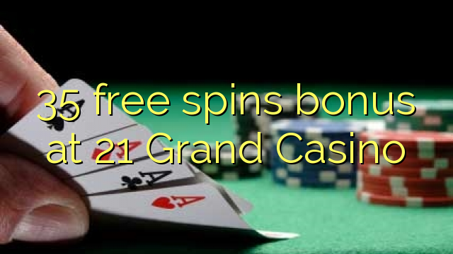 35 ຟຣີຫມຸນເງິນໃນ 21 Grand Casino