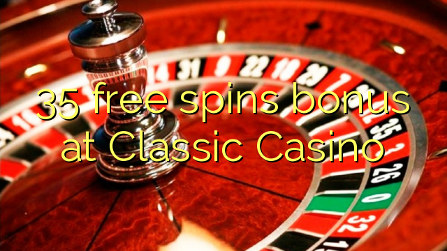 35 free spins bonus at Classic Casino