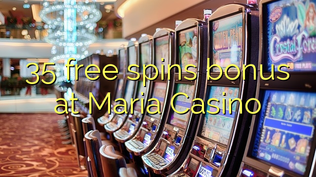 35 free spins bonus at Maria Casino