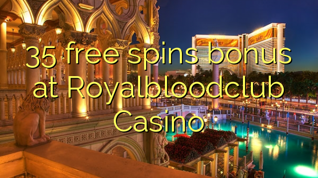 35 ufulu amanena bonasi pa Royalbloodclub Casino