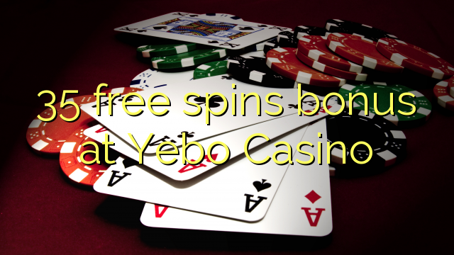 35 free spins bonus at Yebo Casino