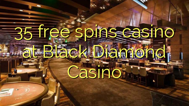 35 free spins casino at Black Diamond Casino