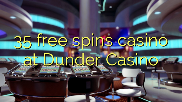 35 free spins casino at Dunder Casino