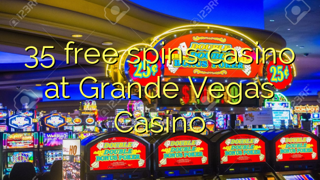 35 free spins casino at Grande Vegas Casino