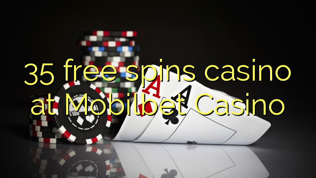 35 ufulu amanena kasino pa Mobilbet Casino