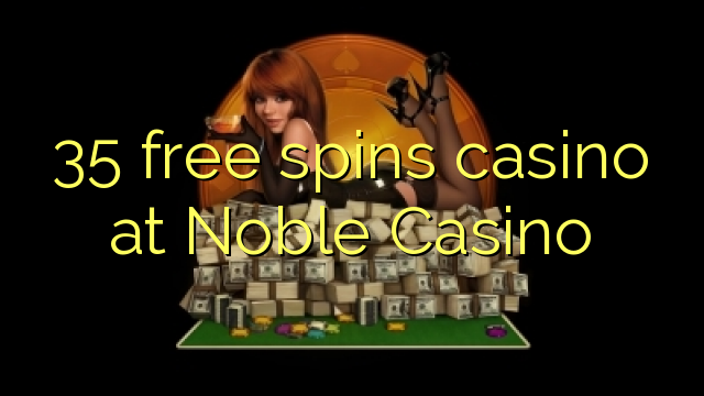 35 бясплатных спіной казіно ў Noble Casino