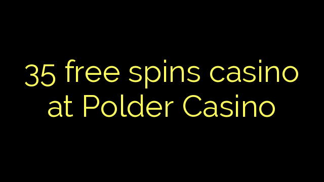 35 უფასო ტრიალებს კაზინო Polder Casino