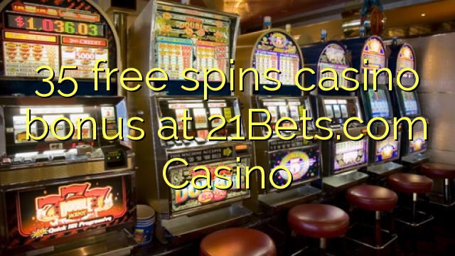 35 free spins casino bonus at 21Bets.com Casino