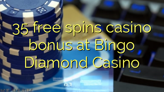 35 gira gratis bonos de casino no Bingo Diamond Casino