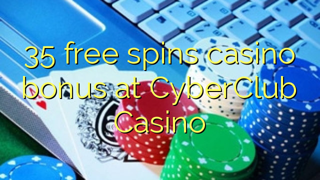 35 libera turnadas kazino bonus ĉe CyberClub Kazino