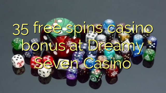 35 free spins casino bonus at Dreamy Seven Casino