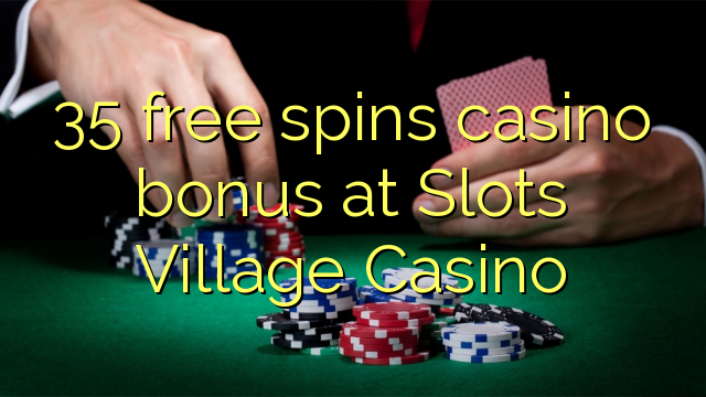 35 უფასო ტრიალებს კაზინო ბონუსების Slots Village Casino