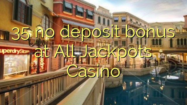 35 no deposit bonus at All Jackpots Casino