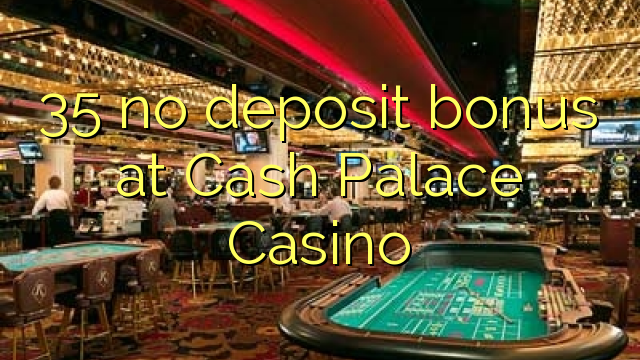35 žádný vklad v kasinu Cash Palace