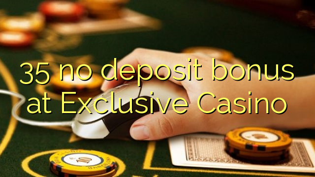 35 no deposit bonus at Exclusive Casino