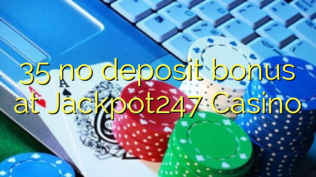 35 no deposit bonus at Jackpot247 Casino