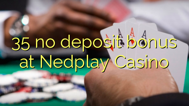 35 no deposit bonus at Nedplay Casino 35 no deposit bonus at Nedplay Casino
