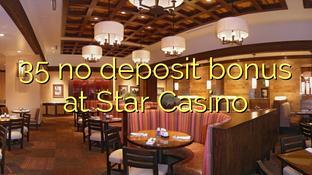 35 no deposit bonus at Star Casino