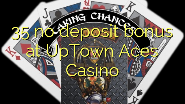 35 no deposit bonus at UpTown Aces Casino