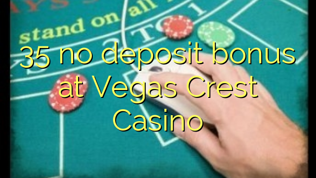 35 neniu deponejo bonus en Vegas Crest Kazino