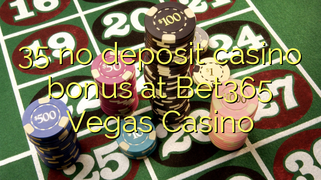 35 no deposit casino bonus at Bet365 Vegas Casino