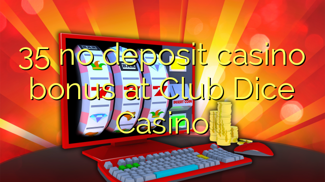 35 nema bonusa za kasino u Club Dice Casinou