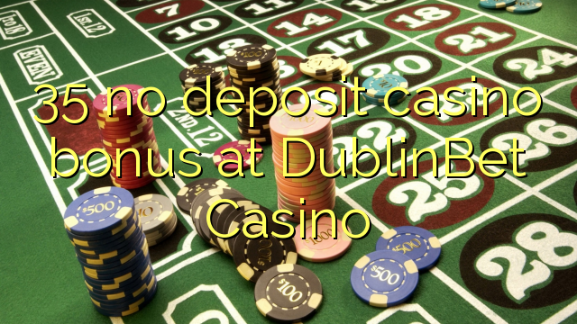 I-35 ayikho ibhonasi ye-casino yediphozithi e-DublinI-Casino