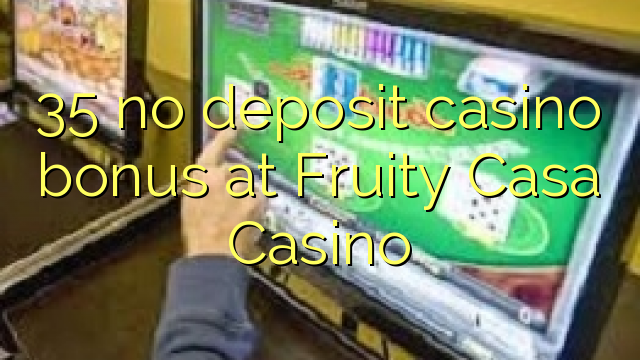 35 no deposit casino bonus at Fruity Casa Casino