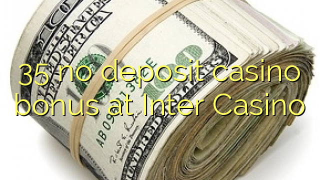 35 euweuh deposit kasino bonus di Inter Kasino